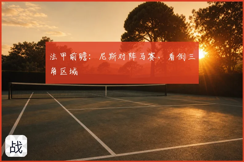 法甲前瞻:尼斯对阵马赛,看倒三角区域