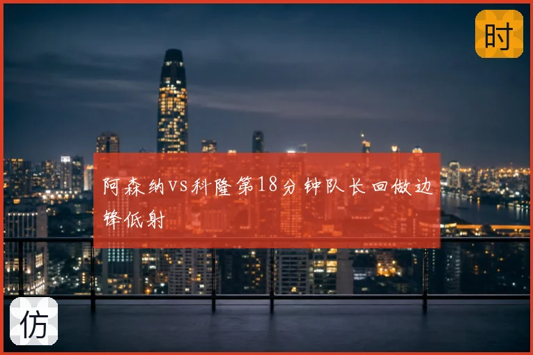 阿森纳vs科隆第18分钟队长回做边锋低射