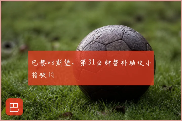 巴黎vs斯堡，第31分钟替补助攻小将破门